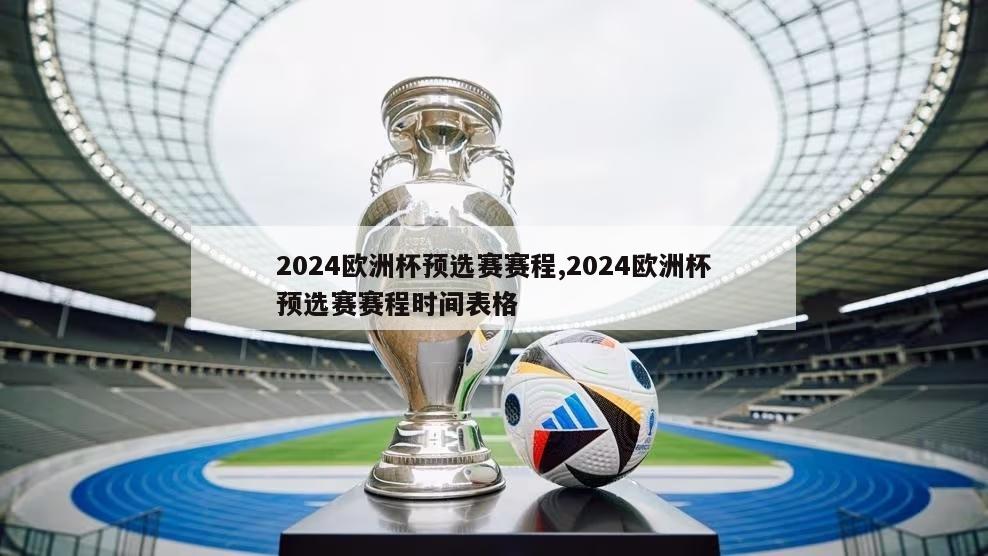 2024欧洲杯预选赛赛程,2024欧洲杯预选赛赛程时间表格